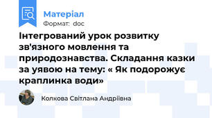 Інтегрований урок розвитку зв'язного мовлення та природознавства. Складання казки за уявою на тему: « Як подорожує краплинка води»