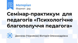 Семінар-практикум  для  педагогів «Психологічне благополуччя педагога»