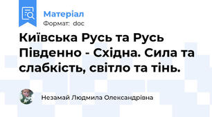Київська Русь та Русь Південно - Східна. Сила та слабкість, світло та тінь.