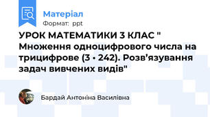 УРОК МАТЕМАТИКИ 3 КЛАС " Множення одноцифрового числа на трицифрове (3 • 242). Розв’язування задач вивчених видів"
