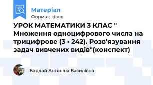 УРОК МАТЕМАТИКИ 3 КЛАС " Множення одноцифрового числа на трицифрове (3 • 242). Розв’язування задач вивчених видів"(конспект)