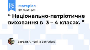 “ Національно-патріотичне виховання в  3 – 4 класах. ”