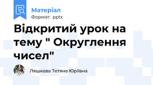 Відкритий урок на тему " Округлення чисел"