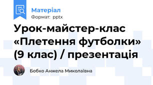 Урок-майстер-клас «Плетення футболки» (9 клас) / презентація