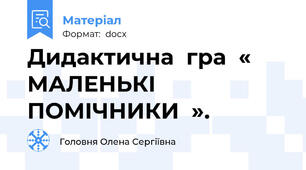 Дидактична  гра  « МАЛЕНЬКІ ПОМІЧНИКИ  ».