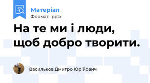 На те ми і люди, щоб добро творити.