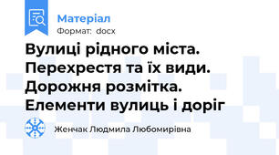 Вулиці рідного міста. Перехрестя та їх види. Дорожня розмітка. Елементи вулиць і доріг