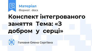 Конспект інтегрованого заняття  Тема: «З добром  у  серці»