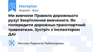 Ми вивчили Правила дорожнього руху! Закріплення вивченого. Як попередити дорожньо-транспортний травматизм. Зустріч з інспектором ДАІ