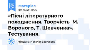 «Пісні літературного  походження. Творчість  М. Вороного, Т. Шевченка». Тестування.