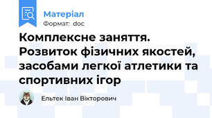 Комплексне заняття. Розвиток фізичних якостей, засобами легкої атлетики та спортивних ігор