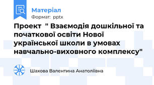 Проект  " Взаємодія дошкільної та початкової освіти Нової української школи в умовах навчально-виховного комплексу"