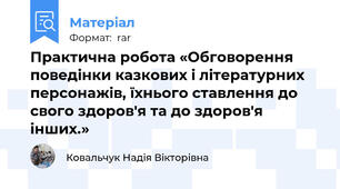 Практична робота «Обговорення поведінки казкових і літературних персонажів, їхнього ставлення до свого здоров'я та до здоров'я інших.»