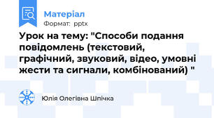 Урок на тему: "Способи подання повідомлень (текстовий, графічний, звуковий, відео, умовні жести та сигнали, комбінований) "