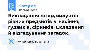 Викладання літер, силуетів різних предметів з  насіння, ґудзиків, сірників. Складання й відгадування загадок.
