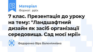 7 клас. Презентація до уроку на тему: "Ландшафтний дизайн як засіб організації середовища. Сад моєї мрії»