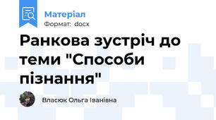 Ранкова зустріч до теми "Способи пізнання"