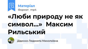«Люби природу не як символ…»  Максим Рильський