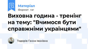 Виховна година - тренінг на тему: "Вчимося бути справжніми українцями"