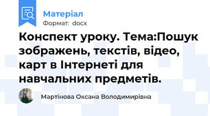 Конспект уроку. Тема:Пошук зображень, текстів, відео, карт в Інтернеті для навчальних предметів.
