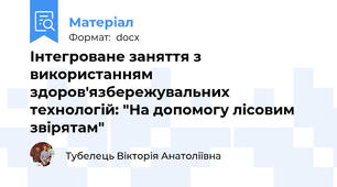 Інтегроване заняття з використанням здоров'язбережувальних технологій: "На допомогу лісовим звірятам"