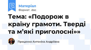 Тема: «Подорож в країну грамоти. Тверді та м’які приголосні»»