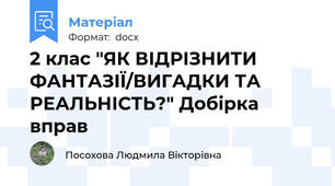 2 клас "ЯК ВІДРІЗНИТИ ФАНТАЗІЇ/ВИГАДКИ ТА РЕАЛЬНІСТЬ?" Добірка вправ