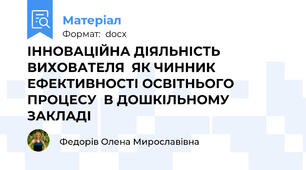 ІННОВАЦІЙНА ДІЯЛЬНІСТЬ ВИХОВАТЕЛЯ  ЯК ЧИННИК ЕФЕКТИВНОСТІ ОСВІТНЬОГО ПРОЦЕСУ  В ДОШКІЛЬНОМУ ЗАКЛАДІ