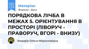ПОРЯДКОВА ЛІЧБА В МЕЖАХ 5. ОРІЄНТУВАННЯ В ПРОСТОРІ (ЛІВОРУЧ - ПРАВОРУЧ, ВГОРІ - ВНИЗУ)