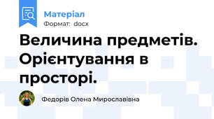 Величина предметів. Орієнтування в просторі.