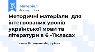 Методичні матеріали  для  інтегрованих уроків української мови та літератури в 6 -11класах