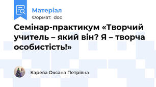 Семінар-практикум «Творчий учитель – який він? Я – творча особистість!»