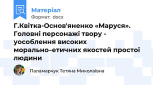 Г.Квітка-Основ'яненко «Маруся».  Головні персонажі твору - уособлення високих морально–етичних якостей простої людини