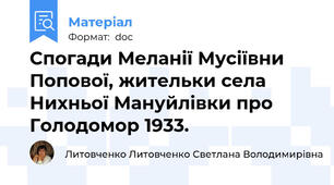 Спогади Меланії Мусіївни Попової, жительки села Нихньої Мануйлівки про Голодомор 1933.