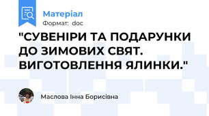 "СУВЕНІРИ ТА ПОДАРУНКИ ДО ЗИМОВИХ СВЯТ. ВИГОТОВЛЕННЯ ЯЛИНКИ."