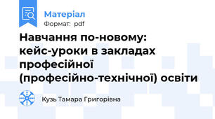 Навчання по-новому: кейс-уроки в закладах професійної (професійно-технічної) освіти