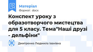 Конспект уроку з образотворчого мистецтва для 5 класу. Тема"Наші друзі - дельфіни"