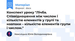 Конспект уроку "Лічба. Співвідношення між числом і кількістю елементів у групі та навпаки – кількістю елементів групи і числом."