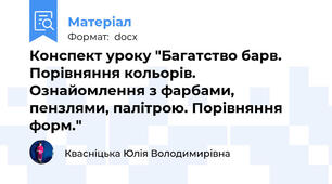 Конспект уроку "Багатство барв. Порівняння кольорів. Ознайомлення з фарбами, пензлями, палітрою. Порівняння форм."