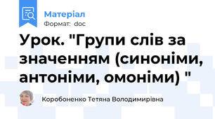 Урок. "Групи слів за значенням (синоніми, антоніми, омоніми) "