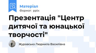 Презентація "Центр дитячої та юнацької творчості"