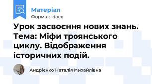 Урок засвоєння нових знань. Тема: Міфи троянського циклу. Відображення історичних подій.