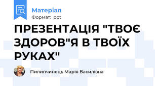 ПРЕЗЕНТАЦІЯ "ТВОЄ ЗДОРОВ"Я В ТВОЇХ РУКАХ"