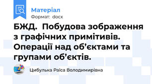 БЖД.  Побудова зображення з графічних примітивів. Операції над об’єктами та групами об’єктів.