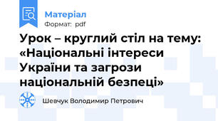 Урок – круглий стіл на тему: «Національні інтереси України та загрози національній безпеці»