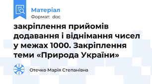 закріплення прийомів додавання і віднімання чисел у межах 1000. Закріплення теми «Природа України»