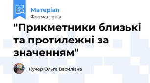 "Прикметники близькі та протилежні за значенням"