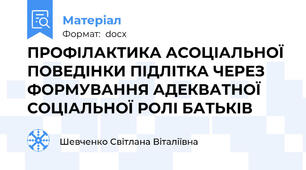 ПРОФІЛАКТИКА АСОЦІАЛЬНОЇ ПОВЕДІНКИ ПІДЛІТКА ЧЕРЕЗ ФОРМУВАННЯ АДЕКВАТНОЇ СОЦІАЛЬНОЇ РОЛІ БАТЬКІВ