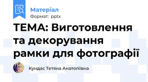 ТЕМА: Виготовлення та декорування рамки для фотографії