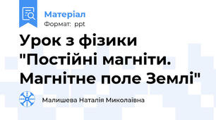 Урок з фізики  "Постійні магніти. Магнітне поле Землі"